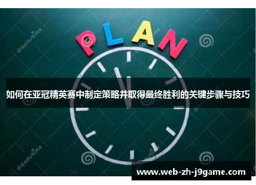 如何在亚冠精英赛中制定策略并取得最终胜利的关键步骤与技巧 如何在亚冠精英赛中制定策略并取得最终胜利的关键步骤与技巧