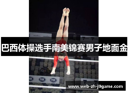 巴西体操选手南美锦赛男子地面金 巴西体操选手南美锦赛男子地面金