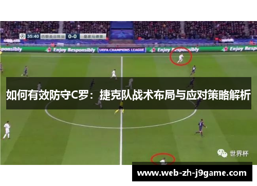 如何有效防守C罗:捷克队战术布局与应对策略解析 如何有效防守C罗:捷克队战术布局与应对策略解析