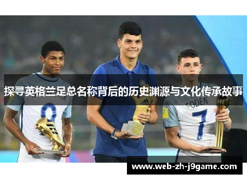探寻英格兰足总名称背后的历史渊源与文化传承故事