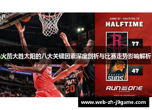 火箭大胜太阳的八大关键因素深度剖析与比赛走势影响解析 火箭大胜太阳的八大关键因素深度剖析与比赛走势影响解析