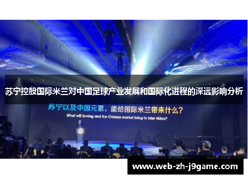 苏宁控股国际米兰对中国足球产业发展和国际化进程的深远影响分析