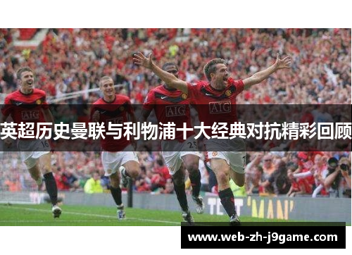 英超历史曼联与利物浦十大经典对抗精彩回顾