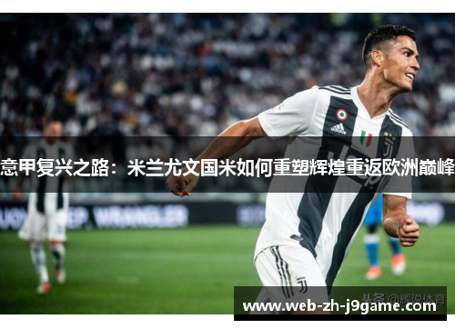 意甲复兴之路:米兰尤文国米如何重塑辉煌重返欧洲巅峰 意甲复兴之路:米兰尤文国米如何重塑辉煌重返欧洲巅峰