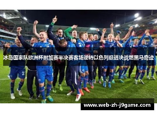 冰岛国家队欧洲杯附加赛半决赛客场逆转以色列挺进决战燃黑马奇迹 冰岛国家队欧洲杯附加赛半决赛客场逆转以色列挺进决战燃黑马奇迹