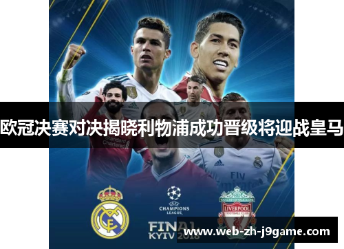 欧冠决赛对决揭晓利物浦成功晋级将迎战皇马 欧冠决赛对决揭晓利物浦成功晋级将迎战皇马