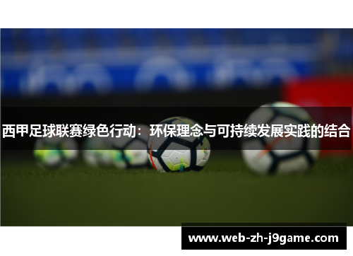 西甲足球联赛绿色行动:环保理念与可持续发展实践的结合 西甲足球联赛绿色行动:环保理念与可持续发展实践的结合