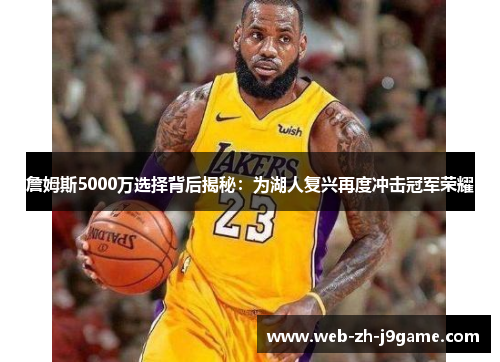 詹姆斯5000万选择背后揭秘：为湖人复兴再度冲击冠军荣耀