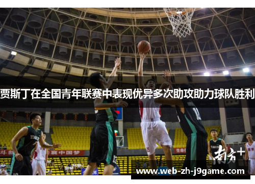 贾斯丁在全国青年联赛中表现优异多次助攻助力球队胜利