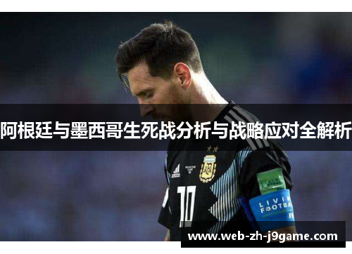 阿根廷与墨西哥生死战分析与战略应对全解析
